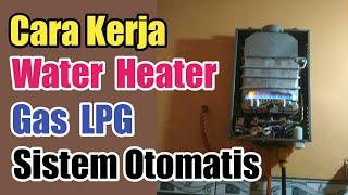 Cara Kerja Water Heater Gas LPG Sistem Otomatis