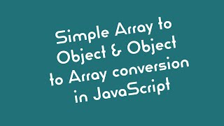 Simple Array to Object & Object to Array conversion in JavaScript