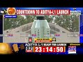 breaking news isro set to launch aditya l 1 with pslv c57 bharat’s sun mission latest updates