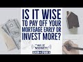 Is it Wise to Pay Off Your Mortgage Early or Invest More?