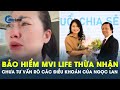 Bảo hiểm MVI Life thừa nhận chưa tư vấn rõ các điều khoản trong hợp đồng của diễn viên Ngọc Lan