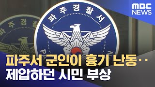 파주서 군인이 흉기 난동‥제압하던 시민 부상 (2023.10.27/12MBC뉴스)