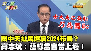 中天徹照成定局？背後扯民進黨2024布局？　高志斌：藍綠當官當上癮！《大新聞大爆卦》精華片段