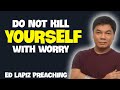 Ed Lapiz Preaching 2024    DO NOT KILL YOURSELF WITH WORRY