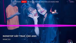 NONSTOP Vinahouse   Hãy Trao Cho Anh Remix Vocal Nữ, Lặng Lẽ Buông, Tướng Quân -Nhạc Trẻ Remix 2019