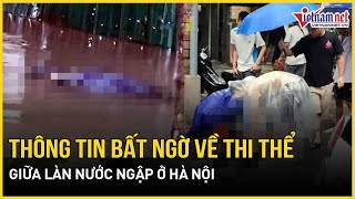 Nóng 1/10: Thông tin bất ngờ về thi thể người đàn ông giữa làn nước ngập ở Hà Nội | Báo VietNamNet
