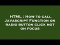 HTML : How to call Javascript Function on radio button click not on focus