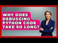 Why Does Debugging Python Code Take So Long? - Python Code School