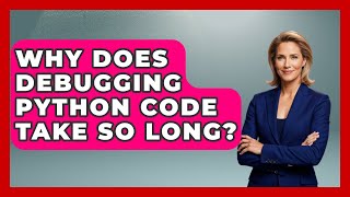 Why Does Debugging Python Code Take So Long? - Python Code School