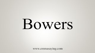 How To Say Bowers