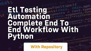 etl testing automation complete end to end workflow with python