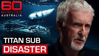 James Cameron reveals new information about Titanic sub disaster | 60 Minutes Au