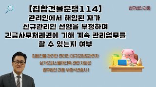 [집합건물분쟁114] 관리인에서 해임된 자가 신규관리인 선임을 부정하며 긴급사무처리권에 기해 계속 관리업무를 할 수 있을까? - 부종식변호사