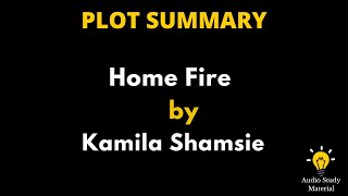 Plot Summary Of Home Fire By Kamila Shamsie - Kamila Shamsie: Home Fire