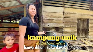 Kampung terpencil dipedalaman kalimantan hanya dihuni suku dayak dan Tionghoa