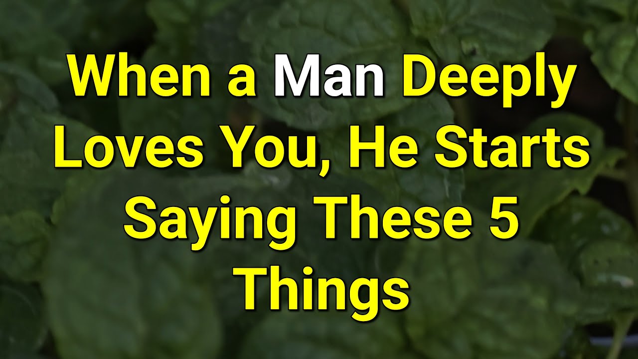 When A Man Deeply Loves You He Starts Saying These 5 Things