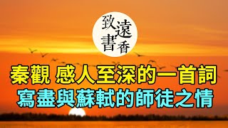 秦觀的這首詞感人至深，記錄了和蘇軾的最後一面，句句肺腑、讀來令人久久不能忘懷！-致遠書香