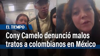 Cony Camelo denunció malos tratos a colombianos en México | El Tiempo