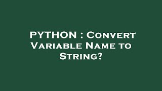 PYTHON : Convert Variable Name to String?