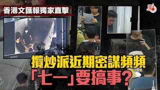 香港文匯報獨家直擊｜ 攬炒派近期密謀頻頻 「七一」要搞事？