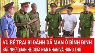 Tin nóng: Vụ bé trai bị đánh dã man ở Bình Định: Bất ngờ quan hệ giữa nạn nhân và hung thủ