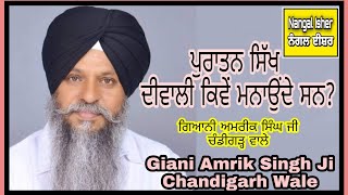 ਪੁਰਾਤਨ ਸਿੱਖ ਦੀਵਾਲੀ ਕਿਵੇਂ ਮਨਾਉਂਦੇ ਸਨ ? Giani Amrik Singh Ji Chandigarh Wale 14-11-2020