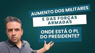 AUMENTO DOS MILITARES ❤️AUMENTO DAS FORÇAS ARMADAS: ONDE ESTÁ O PL DO PRESIDENTE?