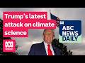 Trump’s latest attack on climate science | ABC News Daily podcast