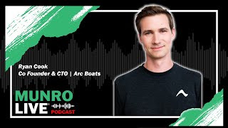 Ryan Cook - Co-Founder and CTO of Arc Boat Company | Munro Live Podcast