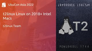 t2linux: Linux on 2018+ Intel Macs - t2Linux Team | UbuCon Asia 2022