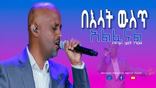 ''በእሳት ውስጥ አልፈናል'' ዘማሪ ያፌት ሰይፉ July 22,2021