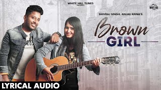 Brown Girl (Lyrical Audio) Shivraj Singh, Anjali Rana | New Punjabi Songs 2021 | Romantic Songs 2021