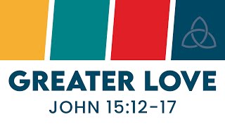 Greater Love - John 15:12-17