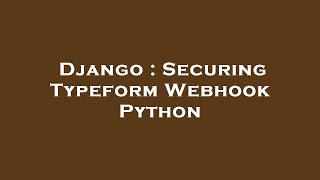 Django : Securing Typeform Webhook Python