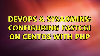 DevOps & SysAdmins: configuring FastCGI on CentOS with PHP (2 Solutions!!)