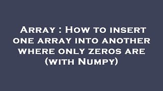 Array : How to insert one array into another where only zeros are (with Numpy)