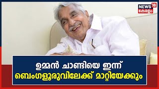 Oommen Chandyയെ വിദഗ്ധ ചികിത്സയ്ക്കായി Bengaluruവിലേക്ക് മാറ്റിയേക്കും | Kerala News Today