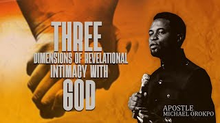 Three Dimensions of Revelational Intimacy with God - Apostle Michael Orokpo