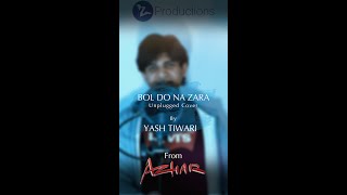 Bol Do Na Zara Unplugged Cover | Yash Tiwari | Armaan Malik | Emraan Hashmi | Azhar