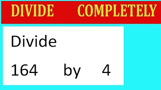 Divide     164      by     4  Divide   completely