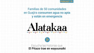 Alatakaa 79 | Familias de 50 comunidades en Guajira consumen agua no apta y están en emergencia