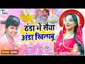 ठंडा में सैया अंडा खिलाबू thandi_song 2022 ठंडी स्पेशल गीत thandi superhit bhojpuri song