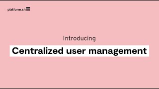 Introducing Centralized User Management from Platform.sh