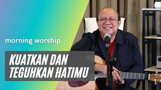 KUATKAN DAN TEGUHKAN HATIMU  |  MORNING WORSHIP 27 OKTOBER 2021