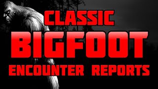 CLASSIC BIGFOOT ENCOUNTER REPORTS - PART 1