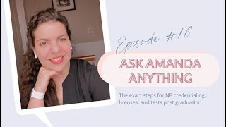"What are the exact steps for NP credentialing, licenses, tests etc post graduation?"