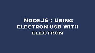 NodeJS : Using electron-usb with electron