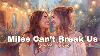 Miles Can’t Break Us 🤍 Sister Song About Distance & Forever Bonds