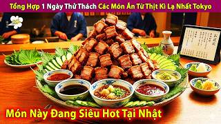 Tổng Hợp 1 Ngày Thử Các Món Ăn Từ Thịt Kì Lạ Nhất Tokyo | Review Con Người Và Cuộc Sống