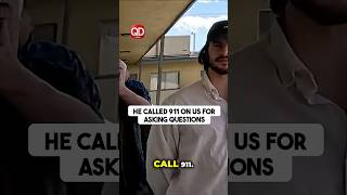 He called 911 on us for asking questions